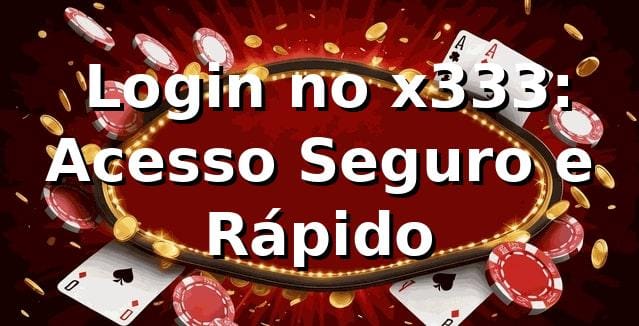 ⭐ Login no x333: Acesso Seguro e Rápido 1 ⭐ Login no x333: Acesso Seguro e Rápido