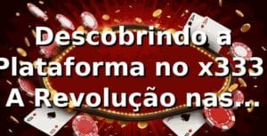 Descobrindo a Plataforma no x333: A Revolução nas Apostas Online 🎲