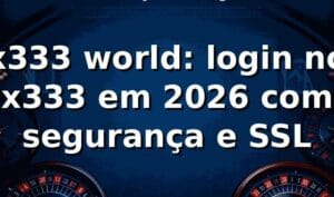 x333 world: login no x333 em 2026 com segurança e SSL